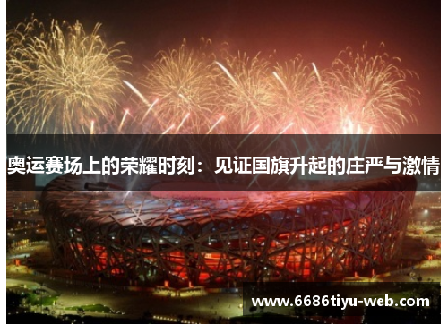 奥运赛场上的荣耀时刻：见证国旗升起的庄严与激情
