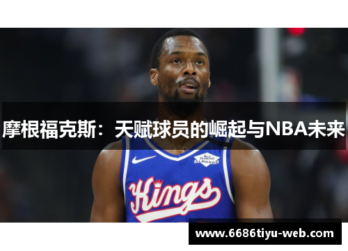 摩根福克斯：天赋球员的崛起与NBA未来