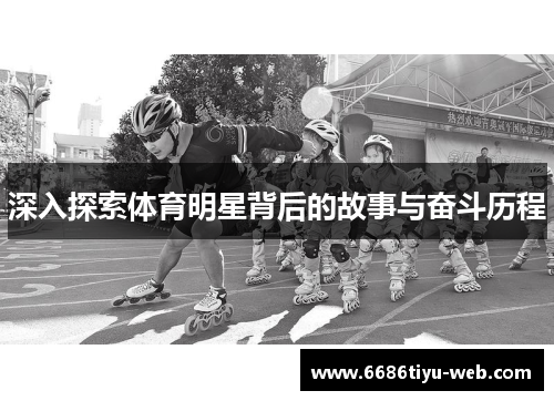 深入探索体育明星背后的故事与奋斗历程