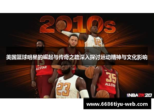 美国篮球明星的崛起与传奇之路深入探讨运动精神与文化影响
